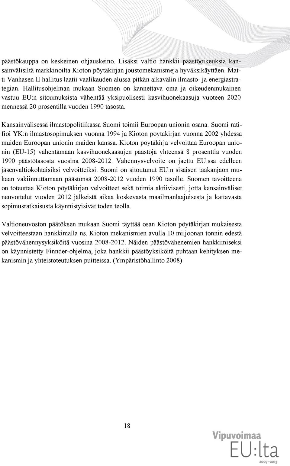 Hallitusohjelman mukaan Suomen on kannettava oma ja oikeudenmukainen vastuu EU:n sitoumuksista vähentää yksipuolisesti kasvihuonekaasuja vuoteen 2020 mennessä 20 prosentilla vuoden 1990 tasosta.