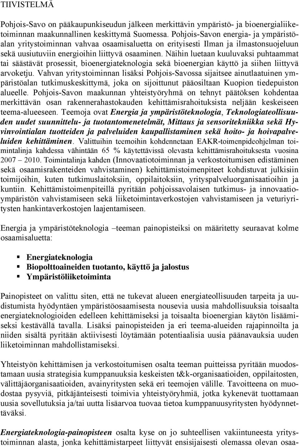 Näihin luetaan kuuluvaksi puhtaammat tai säästävät prosessit, bioenergiateknologia sekä bioenergian käyttö ja siihen liittyvä arvoketju.