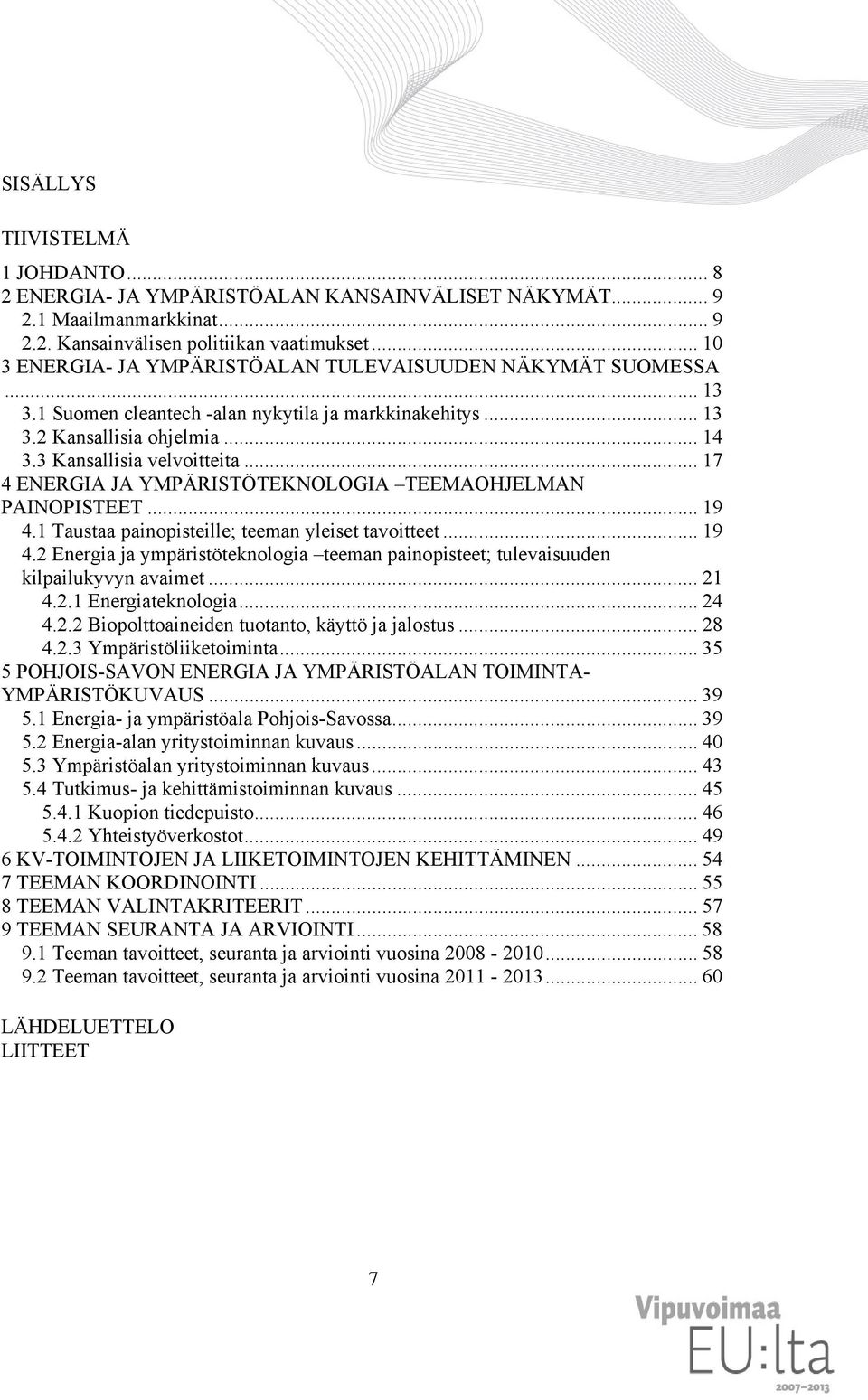 .. 17 4 ENERGIA JA YMPÄRISTÖTEKNOLOGIA TEEMAOHJELMAN PAINOPISTEET... 19 4.1 Taustaa painopisteille; teeman yleiset tavoitteet... 19 4.2 Energia ja ympäristöteknologia teeman painopisteet; tulevaisuuden kilpailukyvyn avaimet.