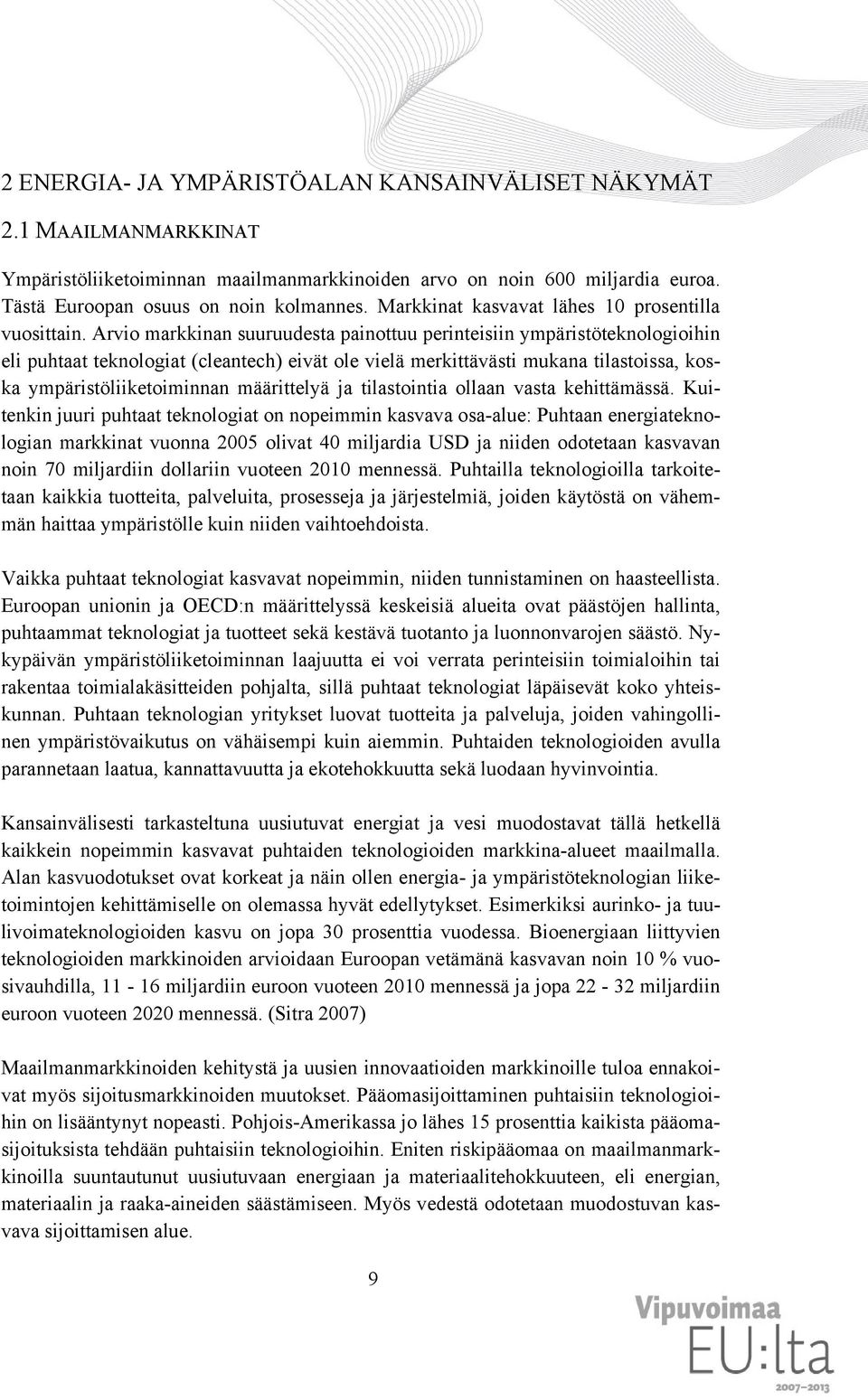 Arvio markkinan suuruudesta painottuu perinteisiin ympäristöteknologioihin eli puhtaat teknologiat (cleantech) eivät ole vielä merkittävästi mukana tilastoissa, koska ympäristöliiketoiminnan