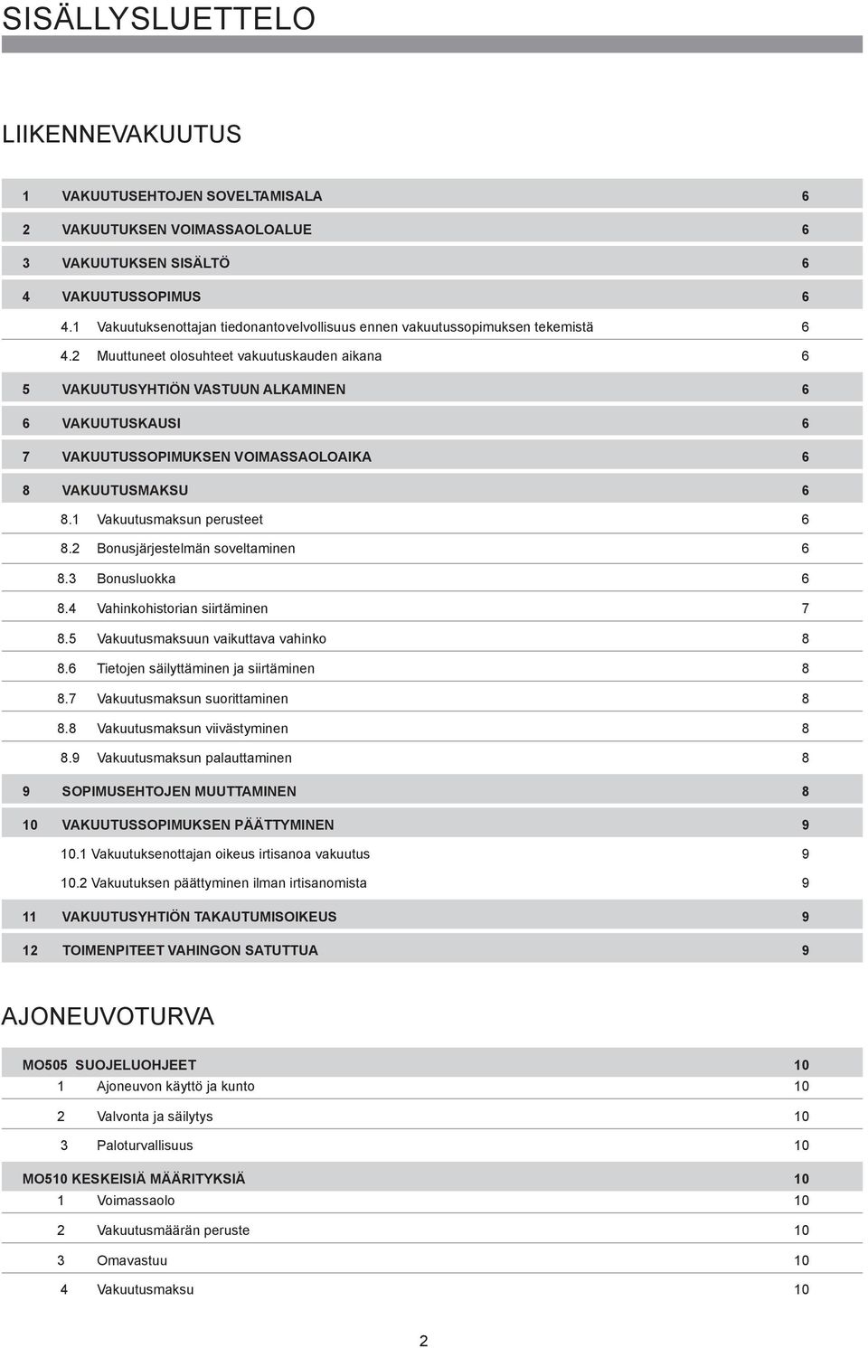 2 Muuttuneet olosuhteet vakuutuskauden aikana 6 5 VAKUUTUSYHTIÖN VASTUUN ALKAMINEN 6 6 VAKUUTUSKAUSI 6 7 VAKUUTUSSOPIMUKSEN VOIMASSAOLOAIKA 6 8 VAKUUTUSMAKSU 6 8.1 Vakuutusmaksun perusteet 6 8.