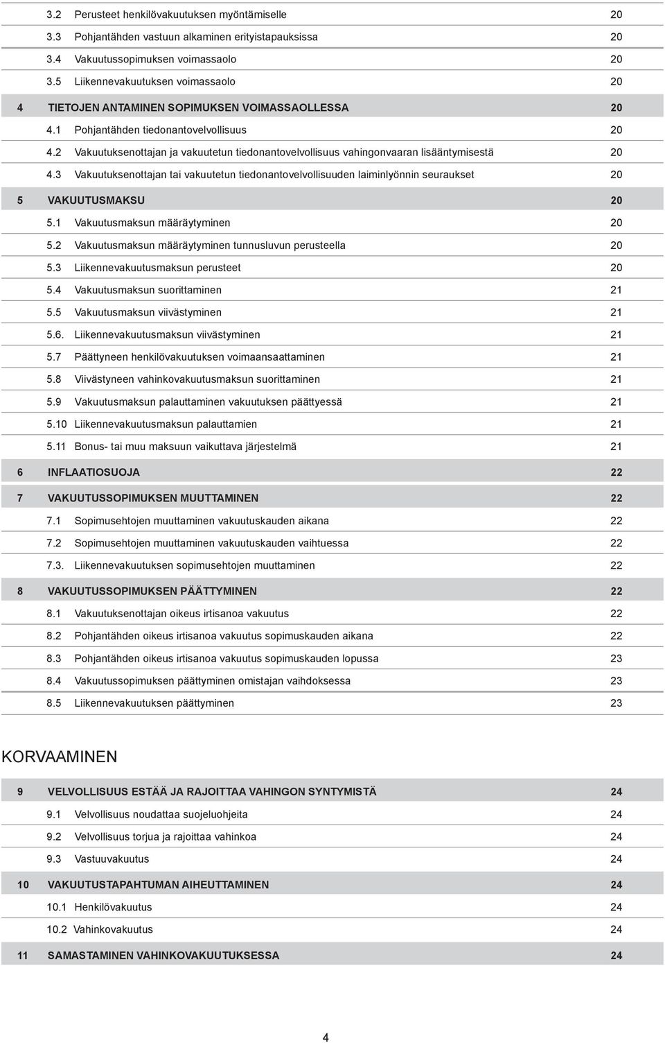 2 Vakuutuksenottajan ja vakuutetun tiedonantovelvollisuus vahingonvaaran lisääntymisestä 20 4.