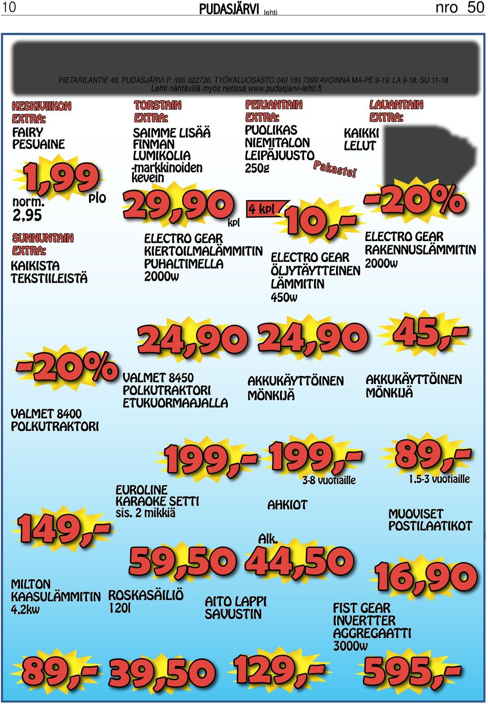 2,95-20% VALMET 8400 POLKUTRAKTORI 39,50 129,- 149,- TORSTAIN EXTRA: SAIMME LISÄÄ FINMAN LUMIKOLIA -markkinoiden kevein 29,90kpl ELECTRO GEAR KIERTOILMALÄMMITIN PUHALTIMELLA 2000w 24,90 VALMET 8450