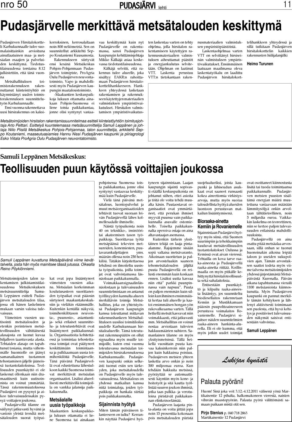 12 julkistettiin, että tänä vuonna Metsähallituksen toimistorakennuksen rakennuttanut kiinteistöyhtiö on käynnistänyt uuden toimistorakennuksen suunnittelutyön Karhukunnaalle.