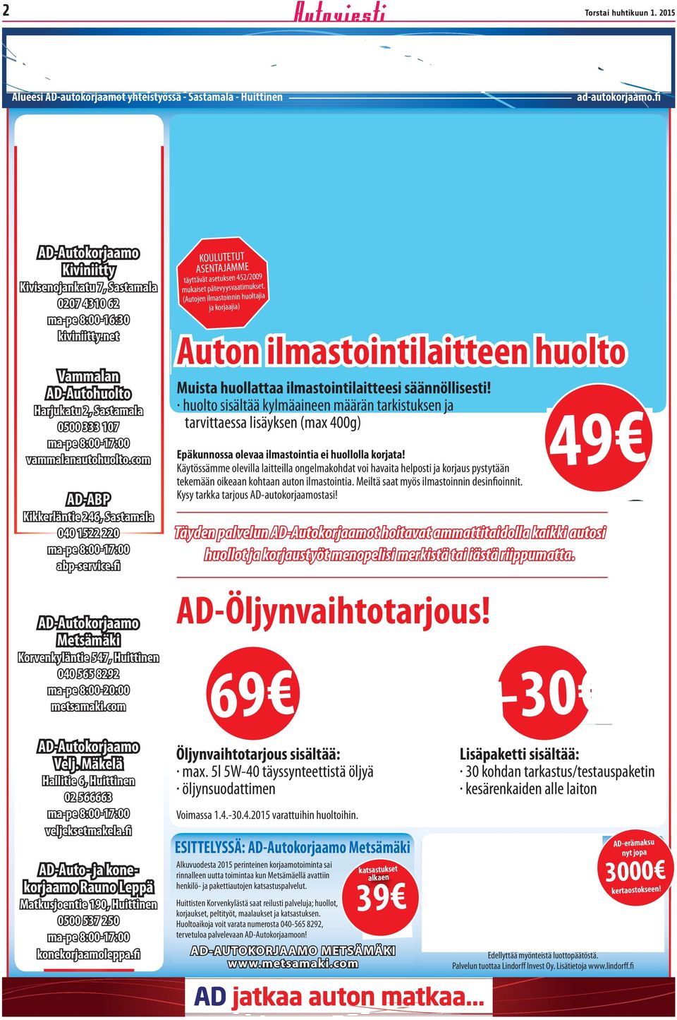 fi AD-Autokorjaamo Metsämäki Korvenkyläntie 547, Huittinen 040 565 8292 ma-pe 8:00-20:00 metsamaki.com AD-Autokorjaamo Velj. Mäkelä Hallitie 6, Huittinen 02 566663 ma-pe 8:00-17:00 veljeksetmakela.