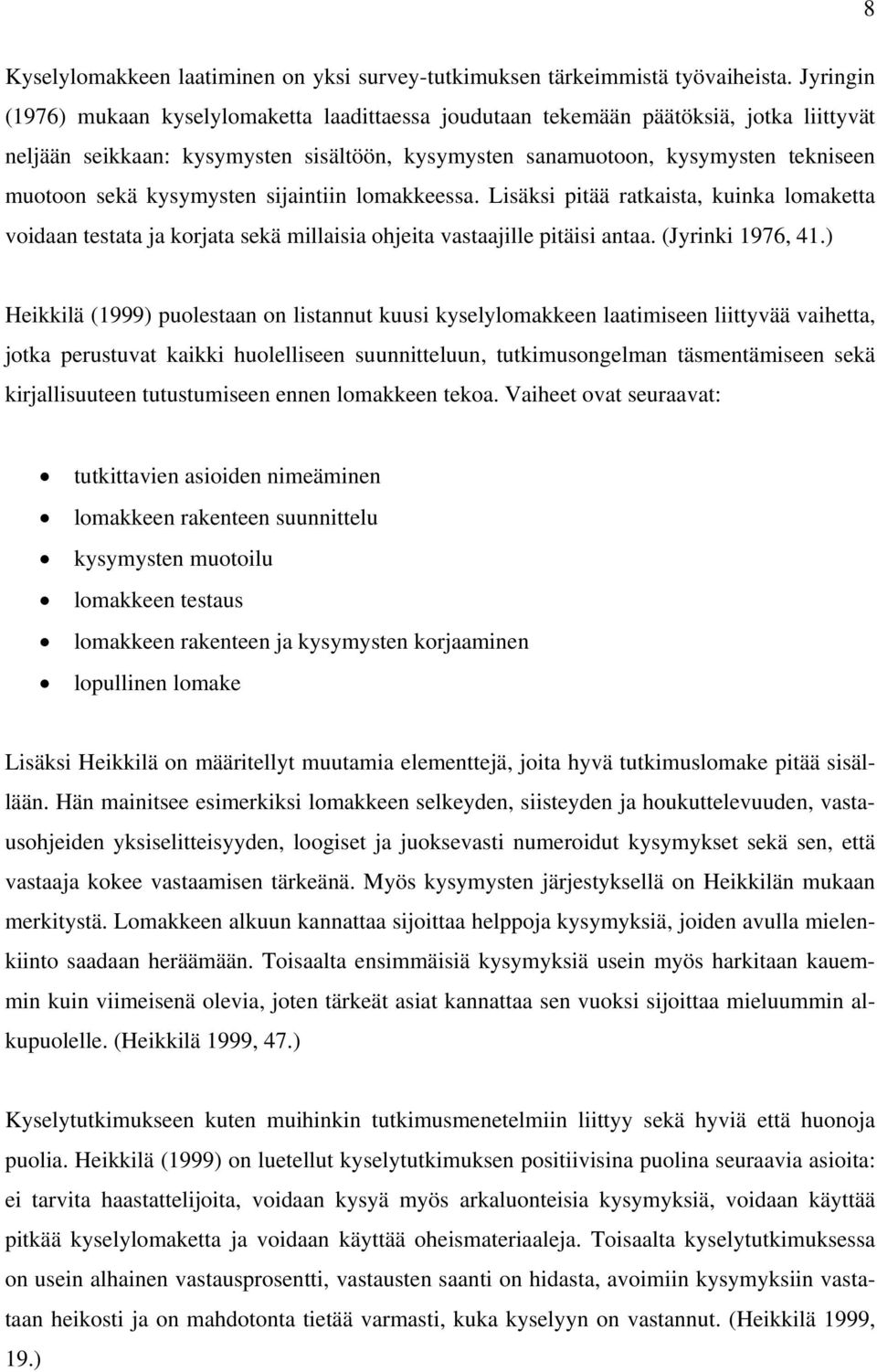 kysymysten sijaintiin lomakkeessa. Lisäksi pitää ratkaista, kuinka lomaketta voidaan testata ja korjata sekä millaisia ohjeita vastaajille pitäisi antaa. (Jyrinki 1976, 41.