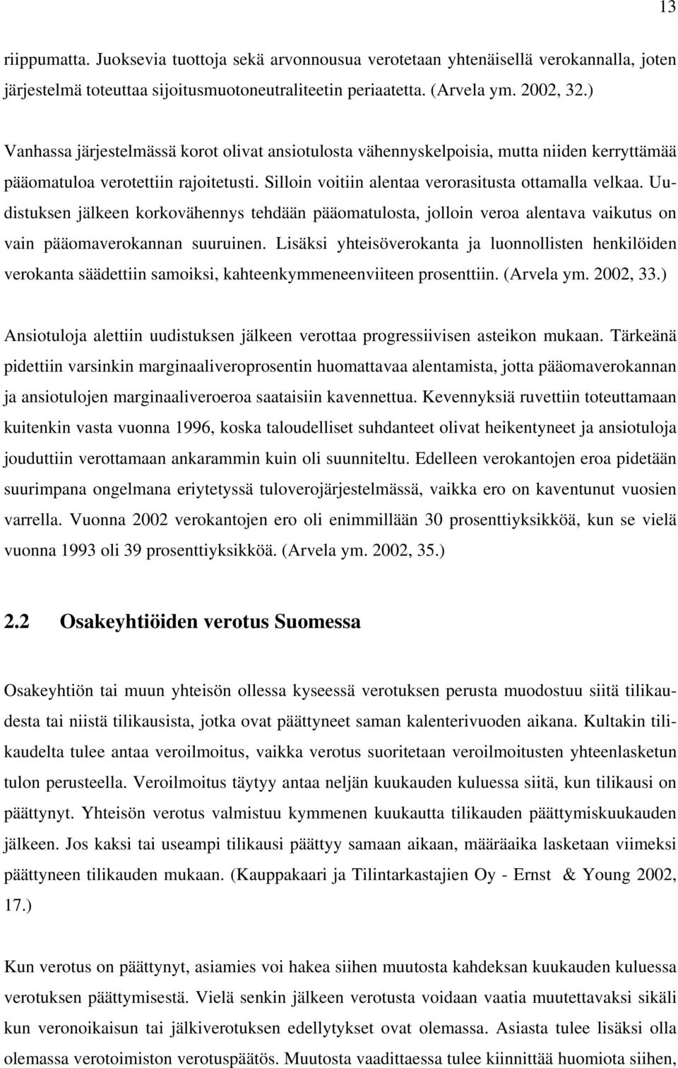 Uudistuksen jälkeen korkovähennys tehdään pääomatulosta, jolloin veroa alentava vaikutus on vain pääomaverokannan suuruinen.