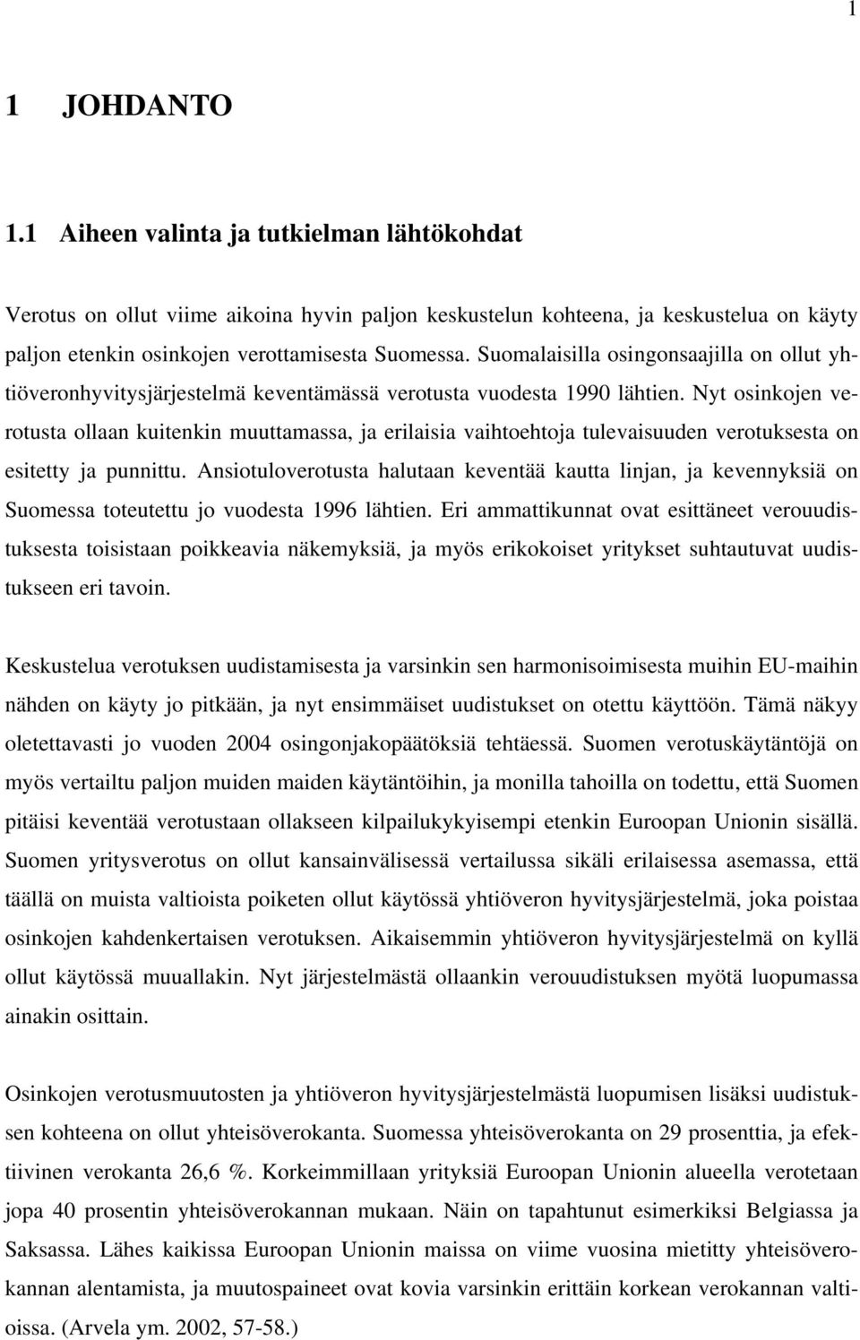 Nyt osinkojen verotusta ollaan kuitenkin muuttamassa, ja erilaisia vaihtoehtoja tulevaisuuden verotuksesta on esitetty ja punnittu.