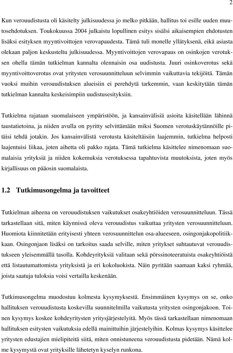 Tämä tuli monelle yllätyksenä, eikä asiasta olekaan paljon keskusteltu julkisuudessa. Myyntivoittojen verovapaus on osinkojen verotuksen ohella tämän tutkielman kannalta olennaisin osa uudistusta.