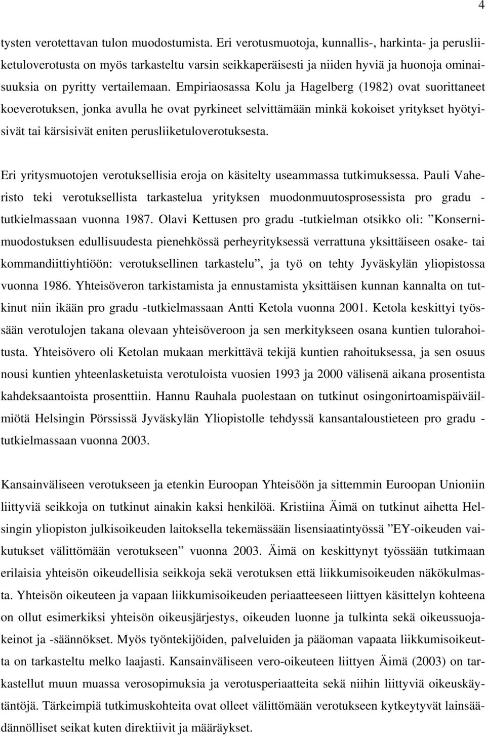 Empiriaosassa Kolu ja Hagelberg (1982) ovat suorittaneet koeverotuksen, jonka avulla he ovat pyrkineet selvittämään minkä kokoiset yritykset hyötyisivät tai kärsisivät eniten