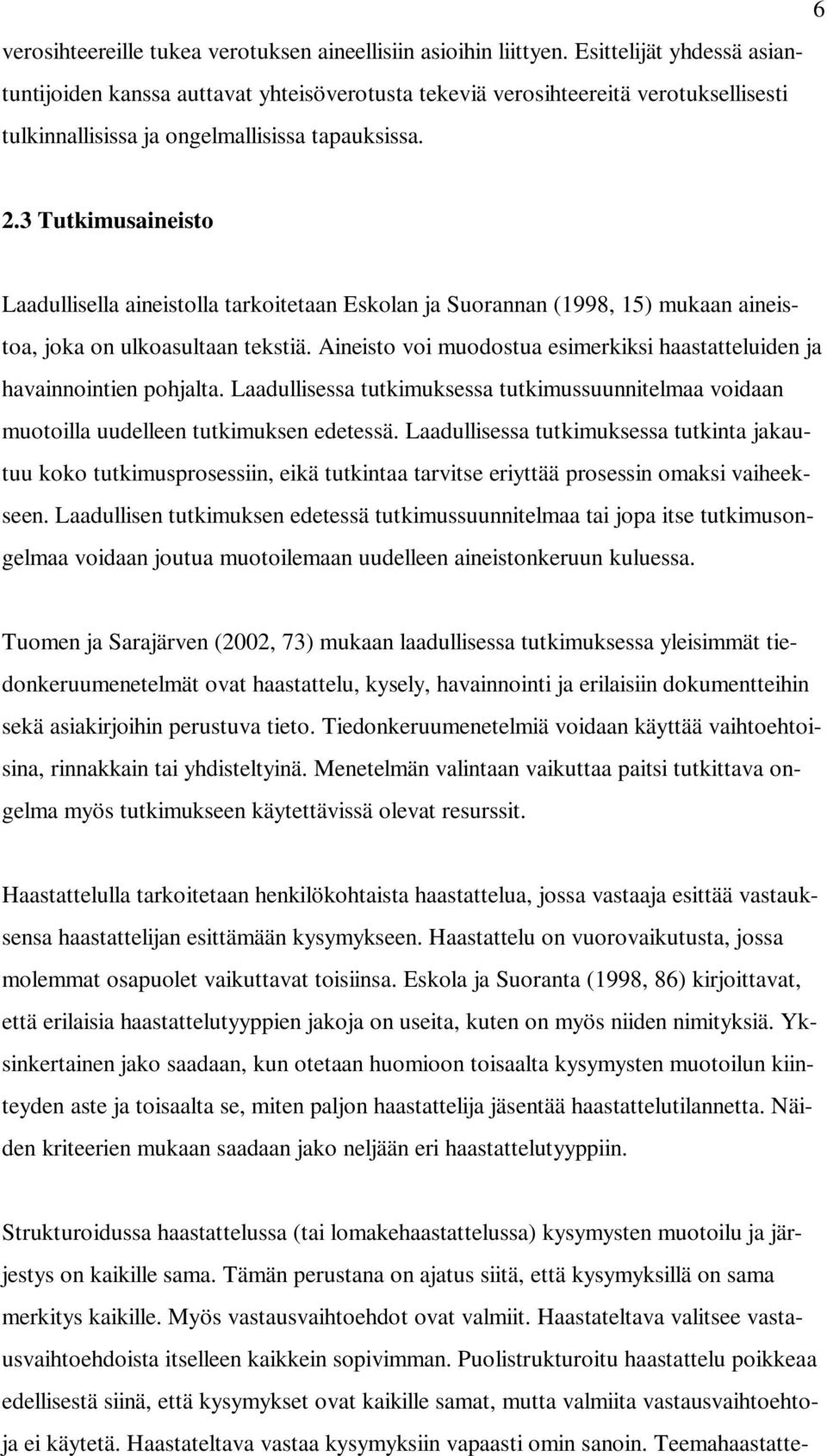 3 Tutkimusaineisto Laadullisella aineistolla tarkoitetaan Eskolan ja Suorannan (1998, 15) mukaan aineistoa, joka on ulkoasultaan tekstiä.