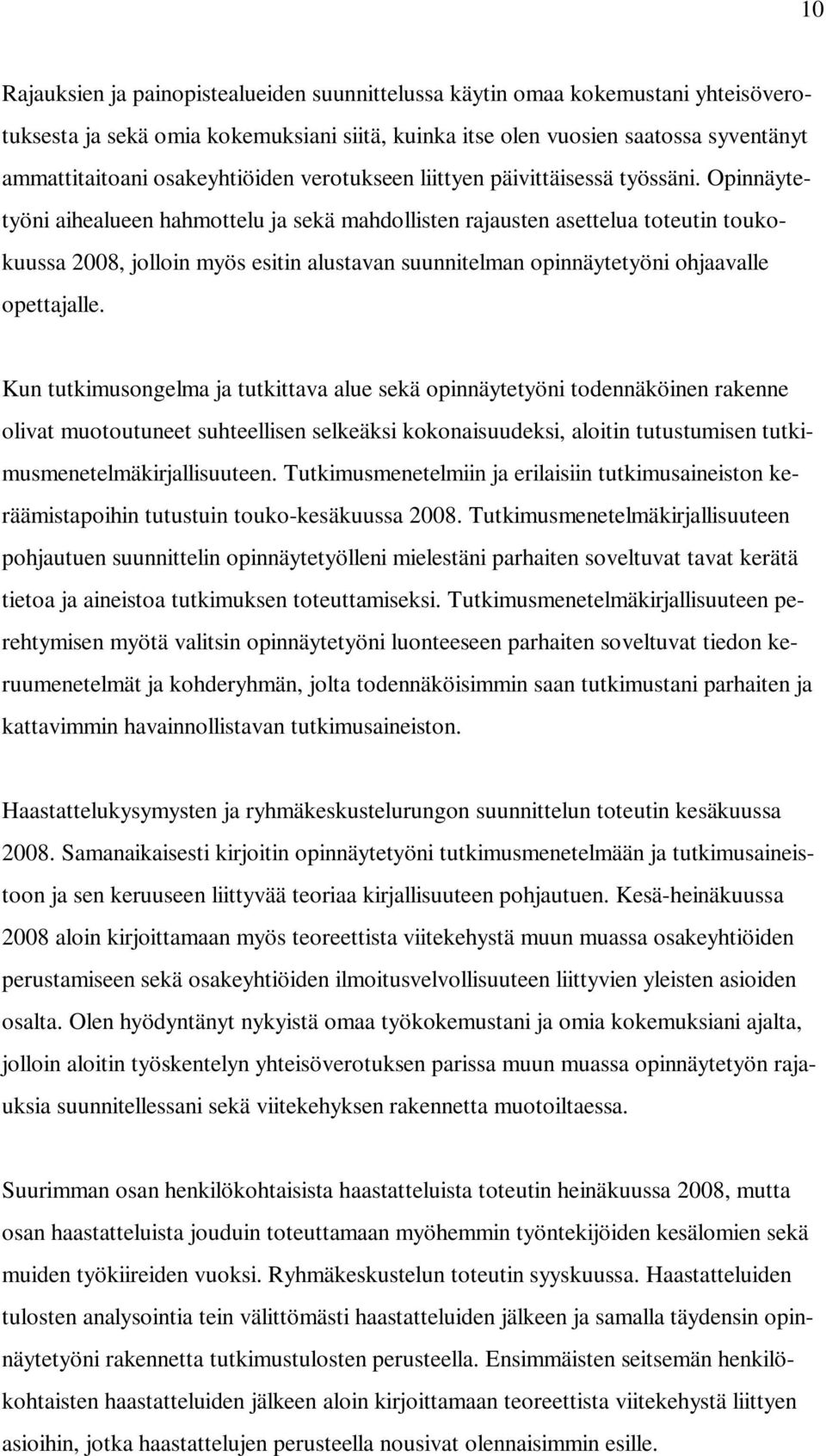 Opinnäytetyöni aihealueen hahmottelu ja sekä mahdollisten rajausten asettelua toteutin toukokuussa 2008, jolloin myös esitin alustavan suunnitelman opinnäytetyöni ohjaavalle opettajalle.