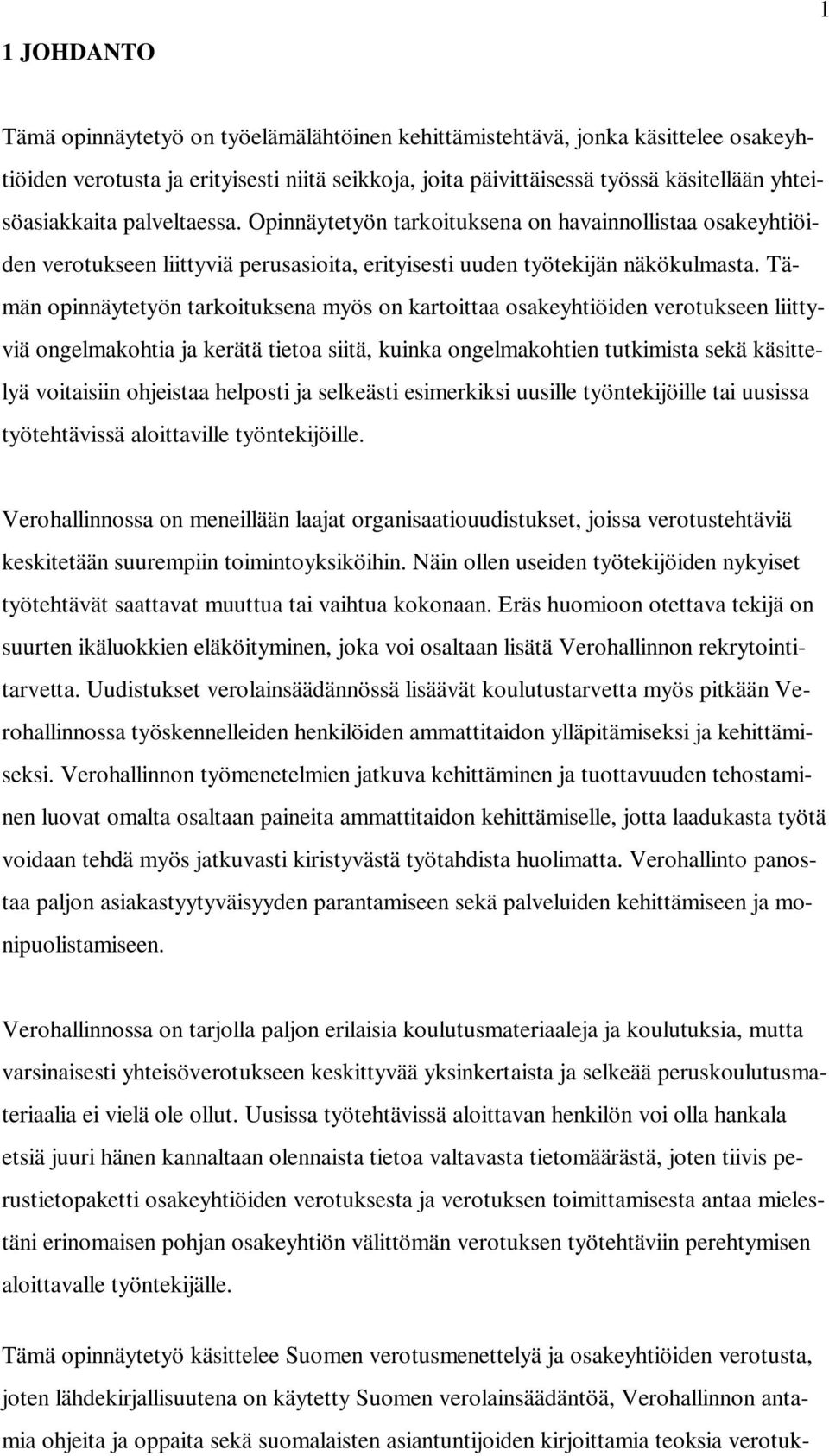 Tämän opinnäytetyön tarkoituksena myös on kartoittaa osakeyhtiöiden verotukseen liittyviä ongelmakohtia ja kerätä tietoa siitä, kuinka ongelmakohtien tutkimista sekä käsittelyä voitaisiin ohjeistaa