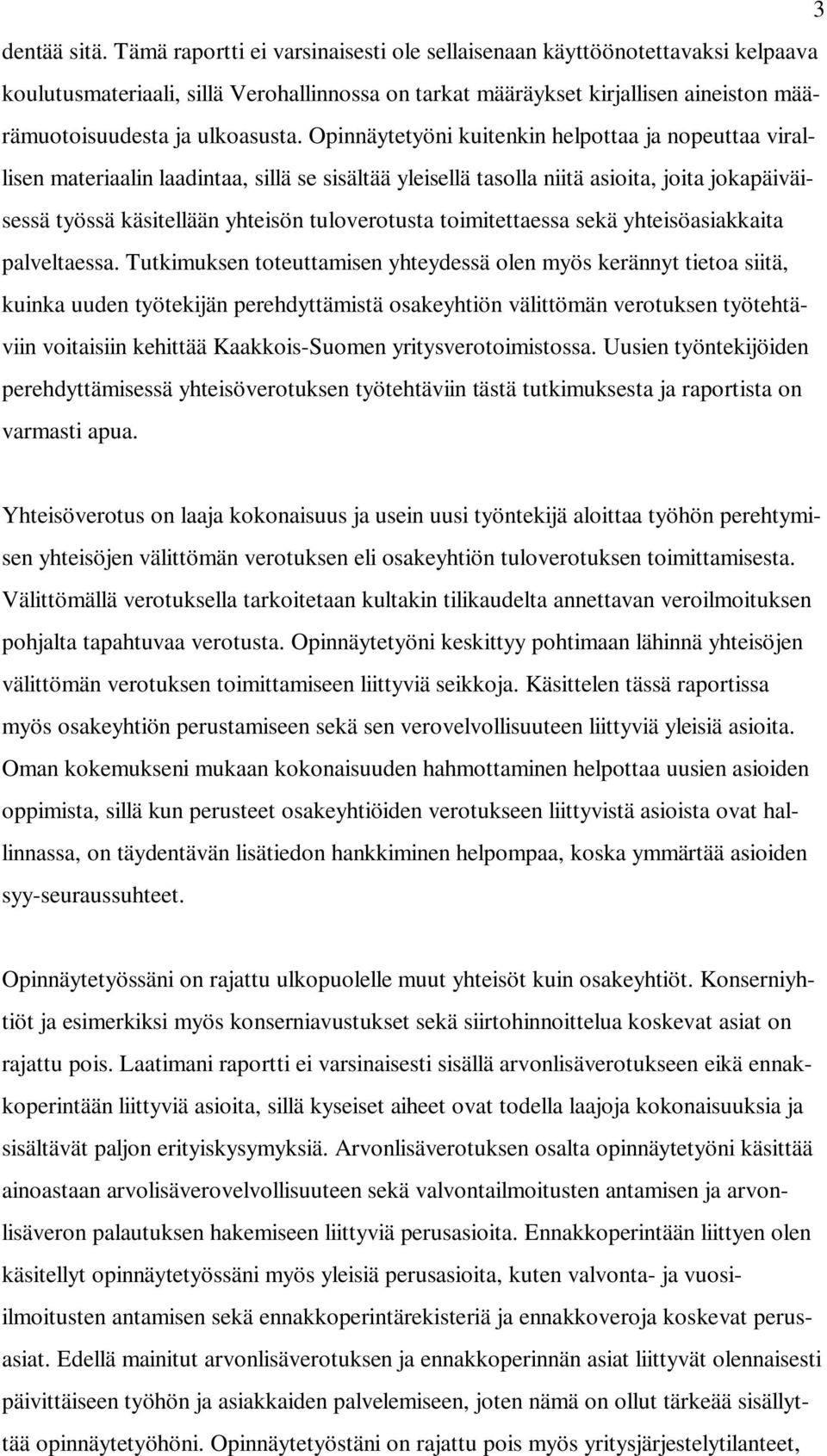 Opinnäytetyöni kuitenkin helpottaa ja nopeuttaa virallisen materiaalin laadintaa, sillä se sisältää yleisellä tasolla niitä asioita, joita jokapäiväisessä työssä käsitellään yhteisön tuloverotusta