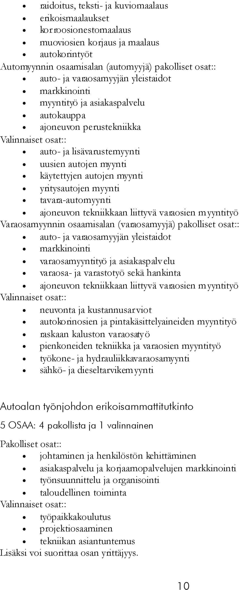 tavara-automyynti ajoneuvon tekniikkaan liittyvä varaosien myyntityö Varaosamyynnin osaamisalan (varaosamyyjä) pakolliset osat:: auto- ja varaosamyyjän yleistaidot markkinointi varaosamyyntityö ja