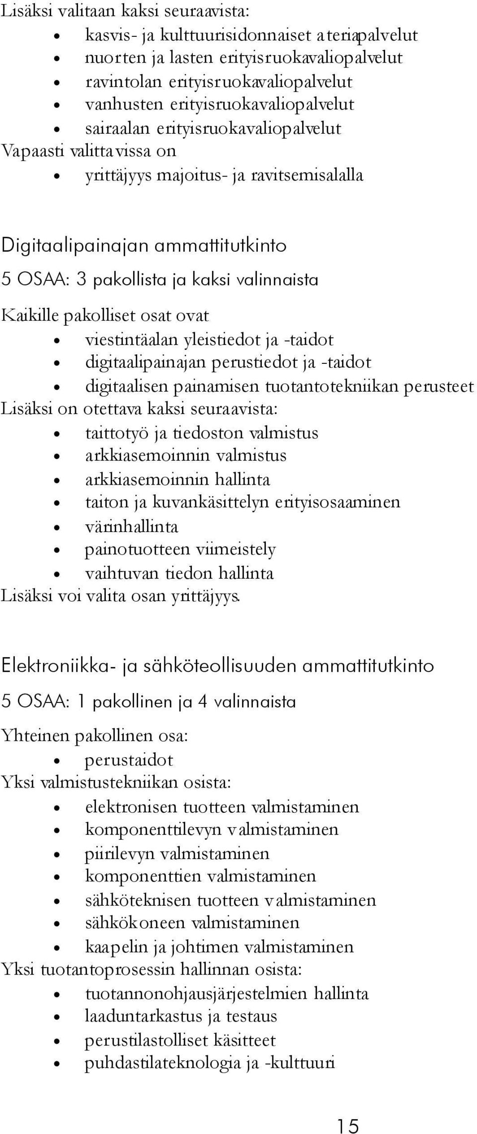 osat ovat viestintäalan yleistiedot ja -taidot digitaalipainajan perustiedot ja -taidot digitaalisen painamisen tuotantotekniikan perusteet Lisäksi on otettava kaksi seuraavista: taittotyö ja