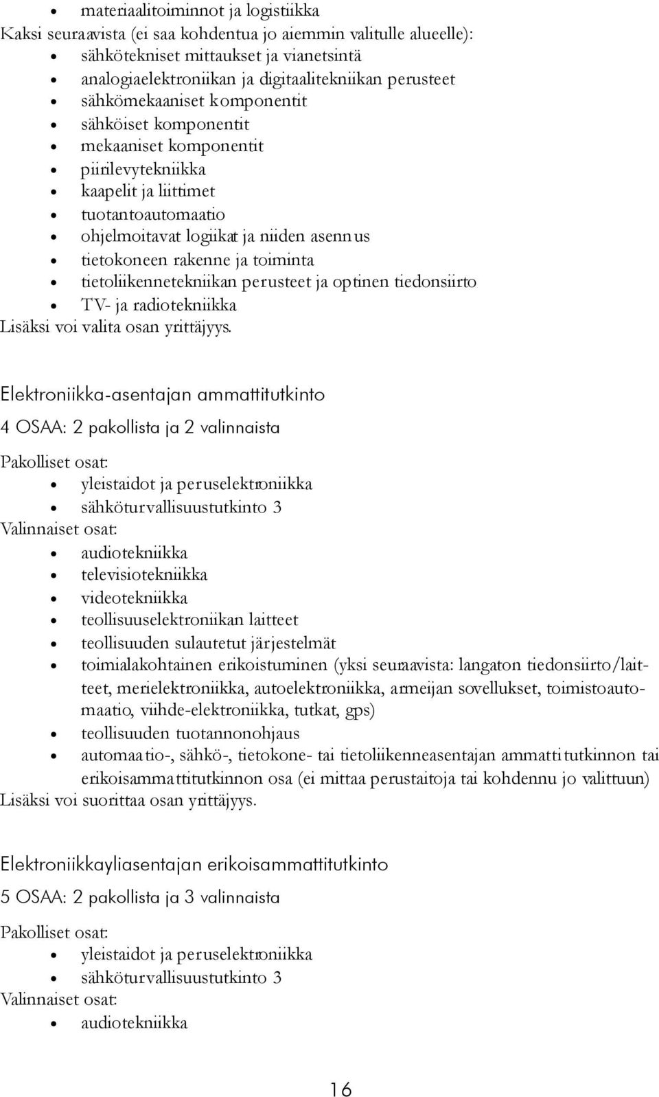 toiminta tietoliikennetekniikan perusteet ja optinen tiedonsiirto TV- ja radiotekniikka Lisäksi voi valita osan yrittäjyys.