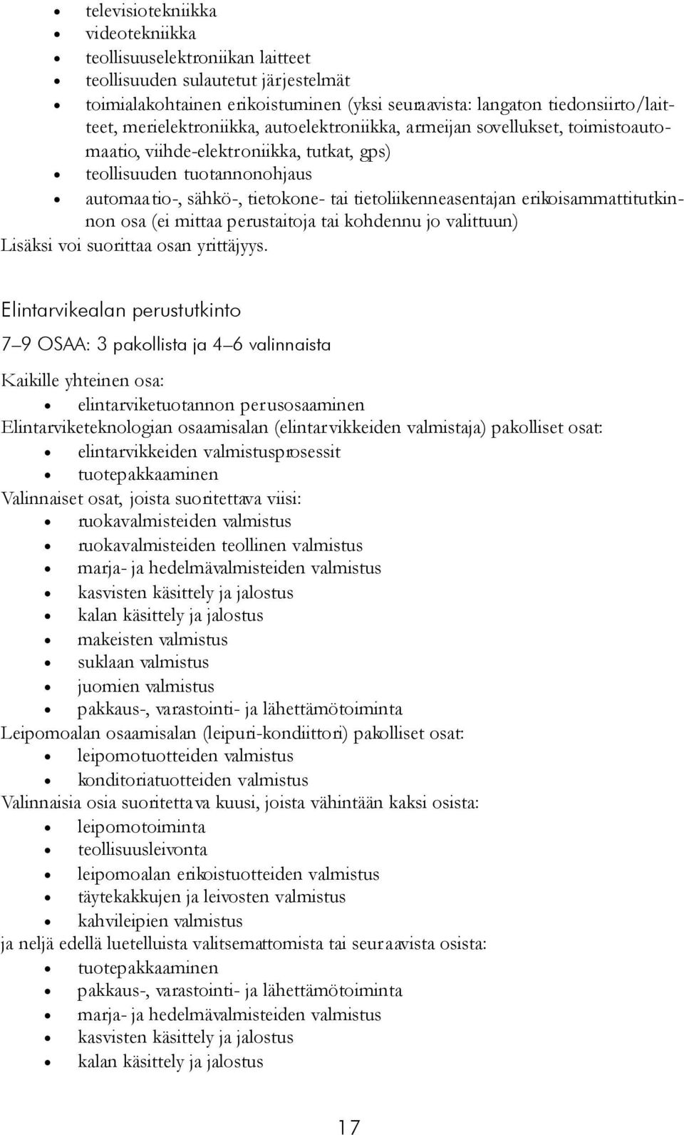 tietoliikenneasentajan erikoisammattitutkinnon osa (ei mittaa perustaitoja tai kohdennu jo valittuun) Lisäksi voi suorittaa osan yrittäjyys.