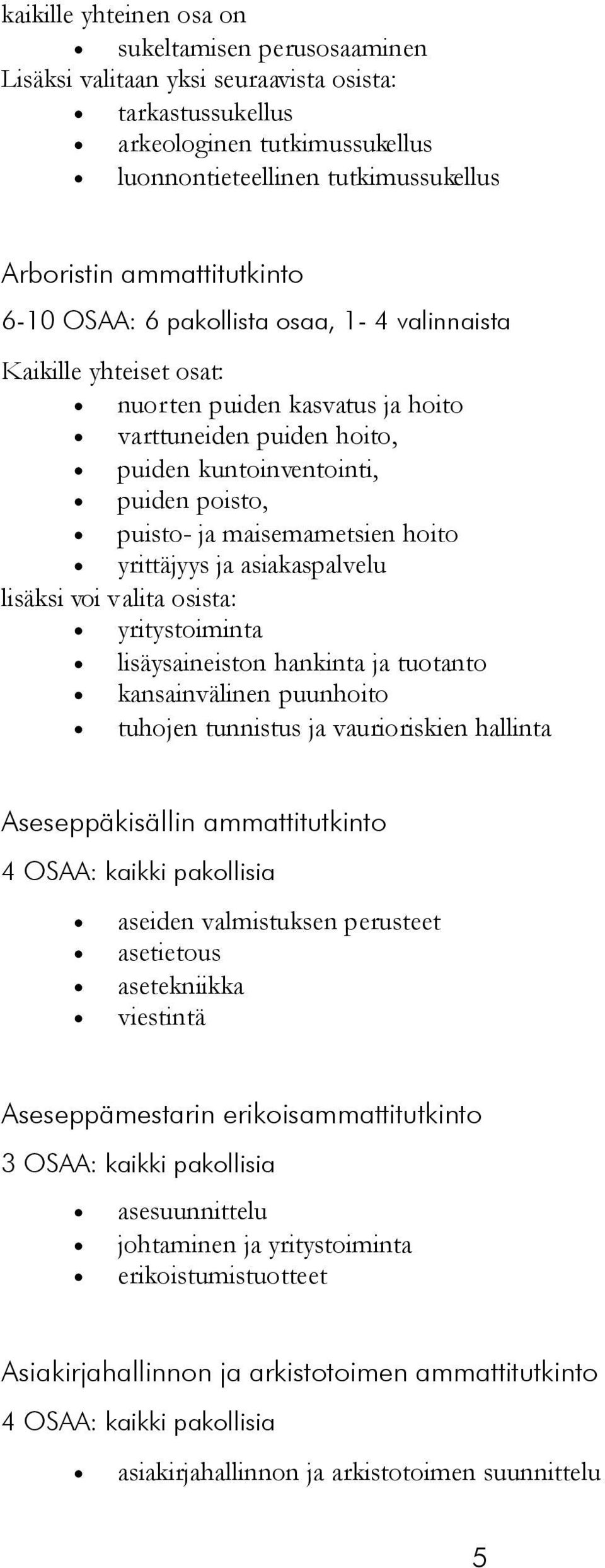 maisemametsien hoito yrittäjyys ja asiakaspalvelu lisäksi voi valita osista: yritystoiminta lisäysaineiston hankinta ja tuotanto kansainvälinen puunhoito tuhojen tunnistus ja vaurioriskien hallinta