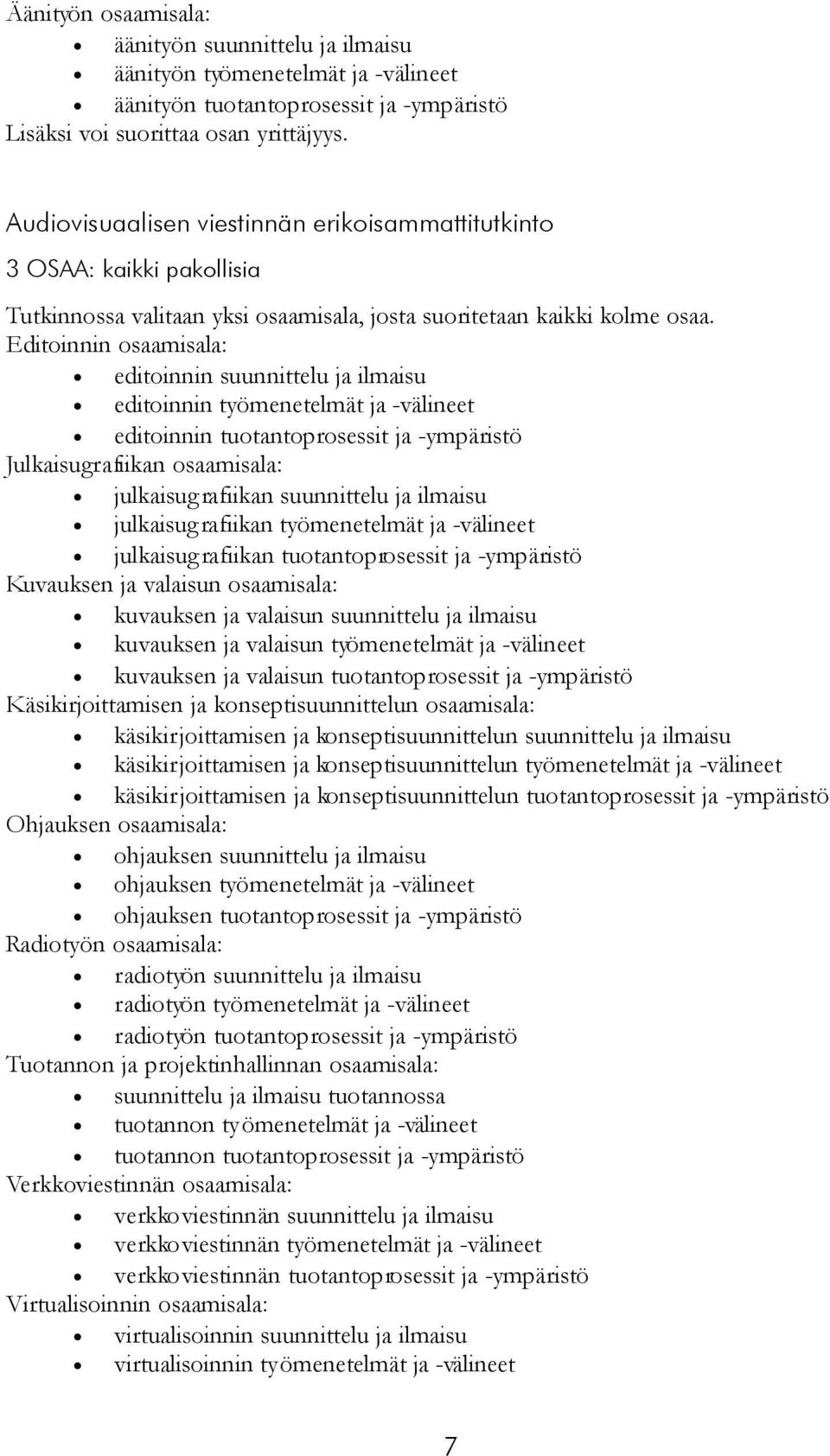 Editoinnin osaamisala: editoinnin suunnittelu ja ilmaisu editoinnin työmenetelmät ja -välineet editoinnin tuotantoprosessit ja -ympäristö Julkaisugrafiikan osaamisala: julkaisugrafiikan suunnittelu