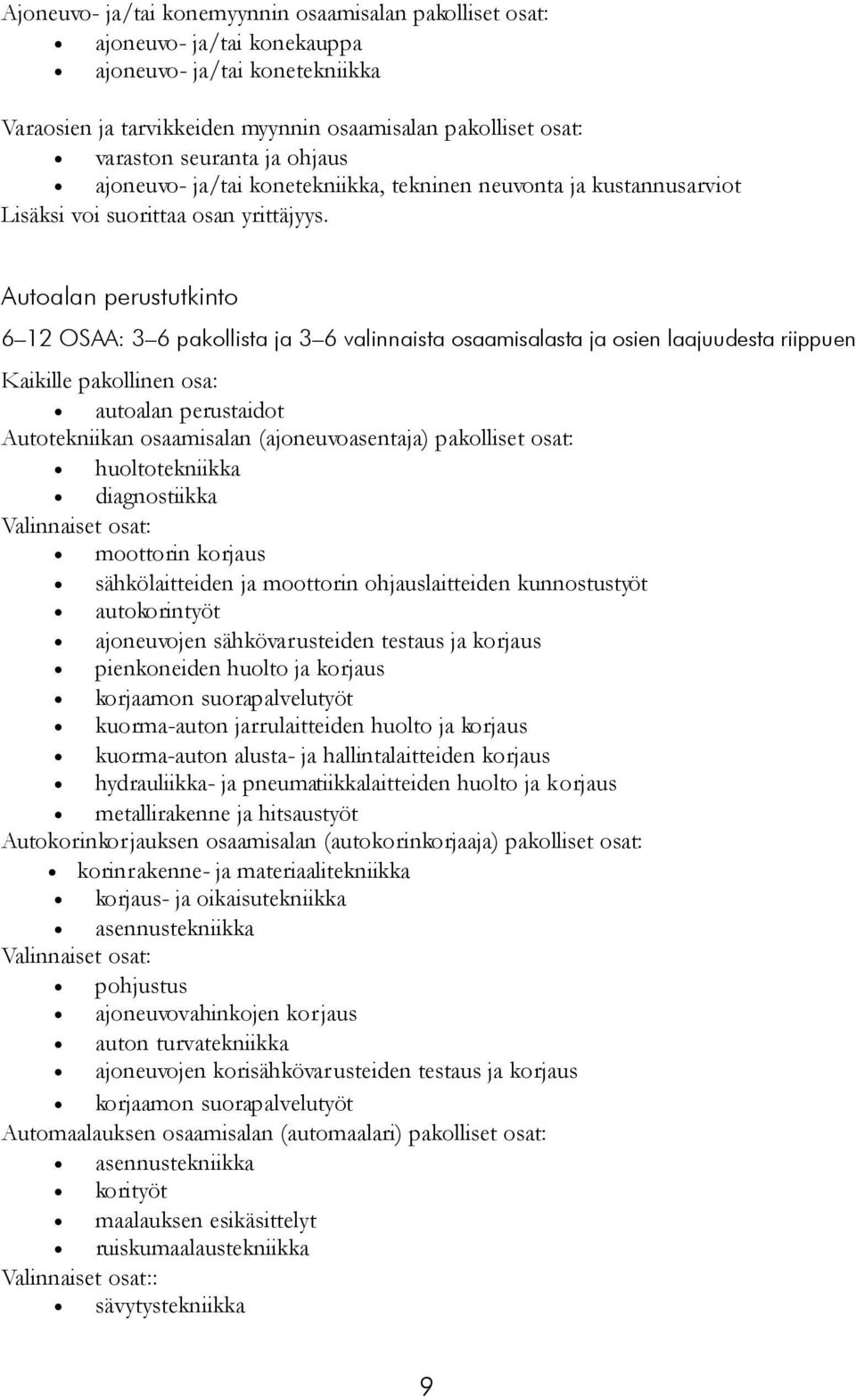 Autoalan perustutkinto 6 12 OSAA: 3 6 pakollista ja 3 6 valinnaista osaamisalasta ja osien laajuudesta riippuen Kaikille pakollinen osa: autoalan perustaidot Autotekniikan osaamisalan