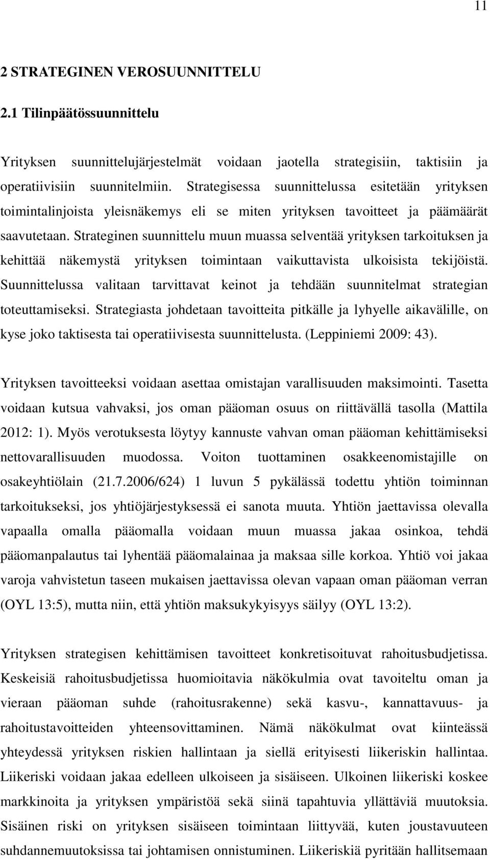 Strateginen suunnittelu muun muassa selventää yrityksen tarkoituksen ja kehittää näkemystä yrityksen toimintaan vaikuttavista ulkoisista tekijöistä.