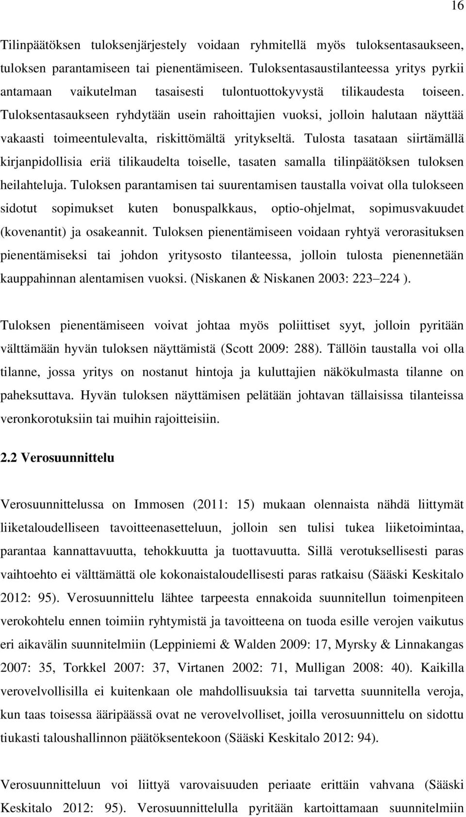 Tuloksentasaukseen ryhdytään usein rahoittajien vuoksi, jolloin halutaan näyttää vakaasti toimeentulevalta, riskittömältä yritykseltä.