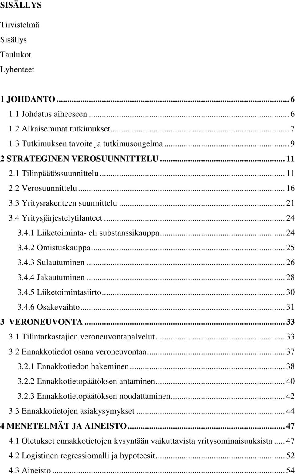 .. 24 3.4.2 Omistuskauppa... 25 3.4.3 Sulautuminen... 26 3.4.4 Jakautuminen... 28 3.4.5 Liiketoimintasiirto... 30 3.4.6 Osakevaihto... 31 3 VERONEUVONTA... 33 3.