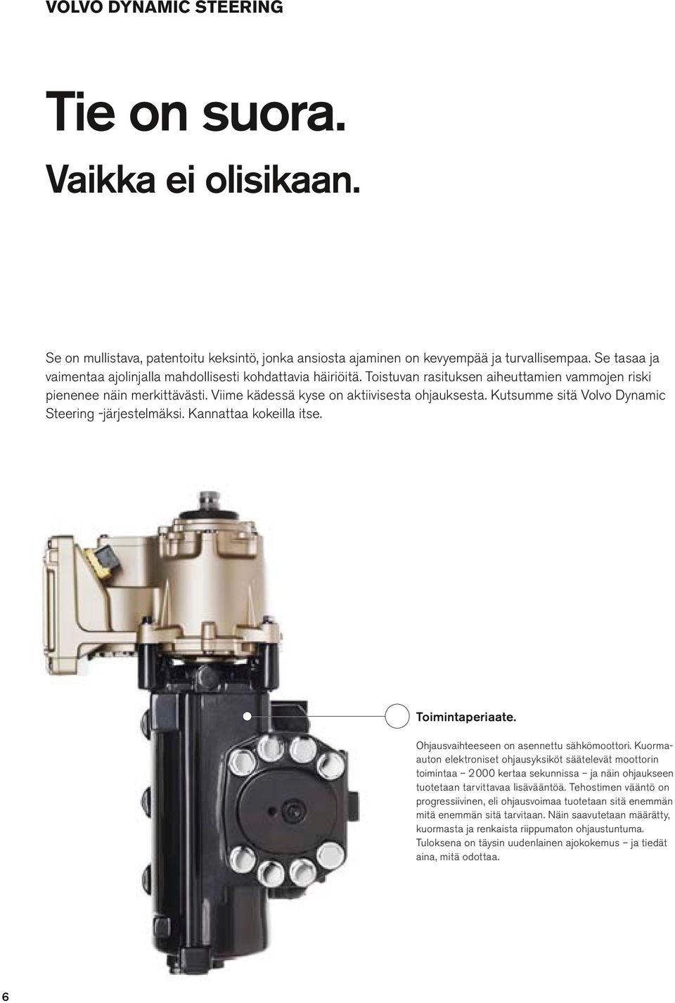 Kutsumme sitä Vovo Dynamic Steering -järjestemäksi. Kannattaa kokeia itse. Toimintaperiaate. Ohjausvaihteeseen on asennettu sähkömoottori.