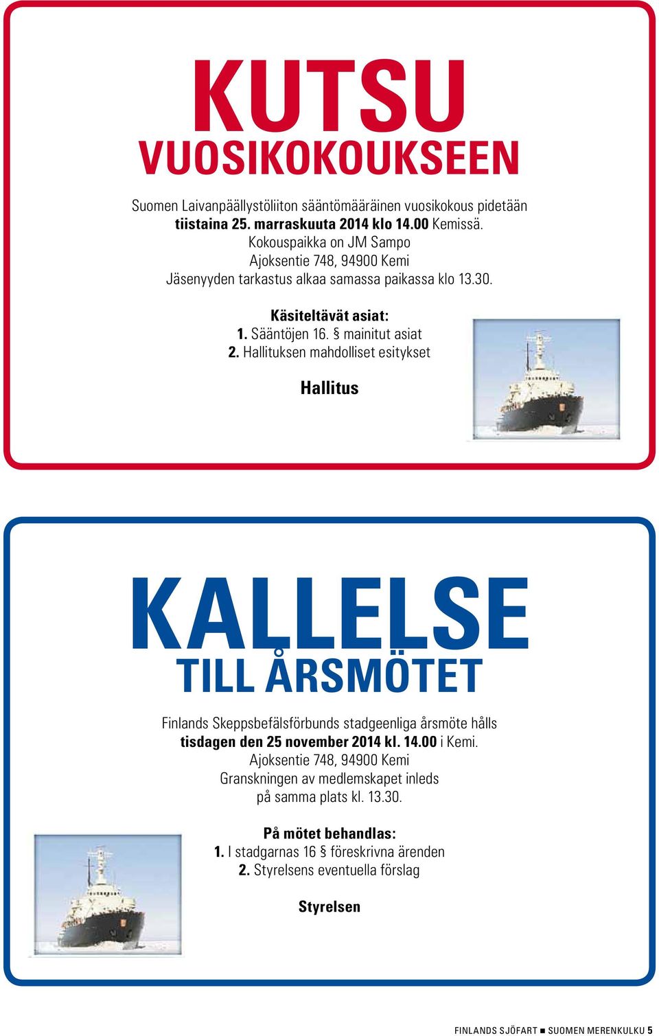 Hallituksen mahdolliset esitykset Hallitus KALLELSE TILL ÅRSMÖTET Finlands Skeppsbefälsförbunds stadgeenliga årsmöte hålls tisdagen den 25 november 2014 kl. 14.00 i Kemi.