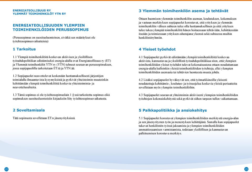 1 Ylempiä toimihenkilöitä koskevan aktiivisen ja yksilöllisen työsuhdepolitiikan edistämiseksi energia-alalla ovat Energiateollisuus ry (ET) ja Ylemmät toimihenkilöt YTN ry (YTN) tehneet seuraavan