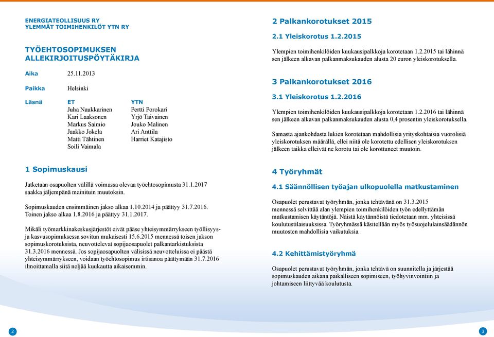 Palkankorotukset 2015 2.1 Yleiskorotus 1.2.2015 Ylempien toimihenkilöiden kuukausipalkkoja korotetaan 1.2.2015 tai lähinnä sen jälkeen alkavan palkanmaksukauden alusta 20 euron yleiskorotuksella.