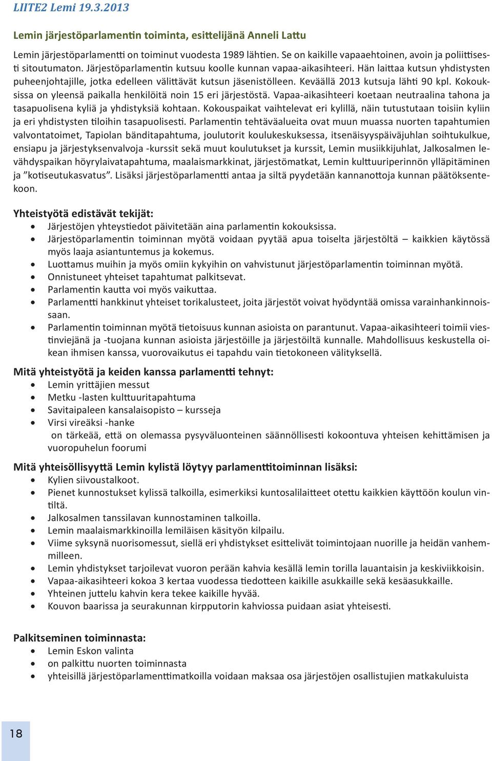 Hän laittaa kutsun yhdistysten puheenjohtajille, jotka edelleen välittävät kutsun jäsenistölleen. Keväällä 2013 kutsuja lähti 90 kpl.