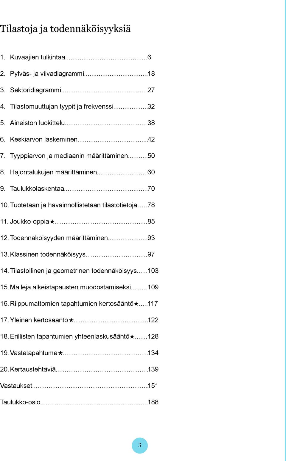 Joukko-oppia... 85 12. Todennäköisyyden määrittäminen... 93 13. Klassinen todennäköisyys... 97 14. Tilastollinen ja geometrinen todennäköisyys... 103 15. Malleja alkeistapausten muodostamiseksi.