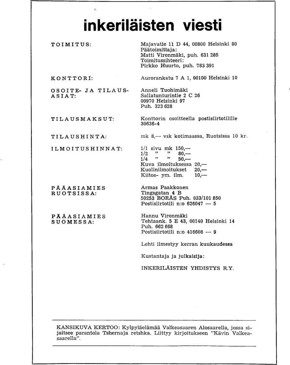 323628 Konttorin osoitteella postisiirtotilille 30636-4 mk 8, vsk kotimaassa, Ruotsissa 10 kr. 1/1 sivu mk 150, 1/2 " " 80, 1/4 " " 50, Kuva ilmoituksessa 20, Kuolinilmoitukset 20, Kiitos- ym. ilm. 10, Armas Paakkonen Tingsgatan 4 B 50253 BORAS Puh.