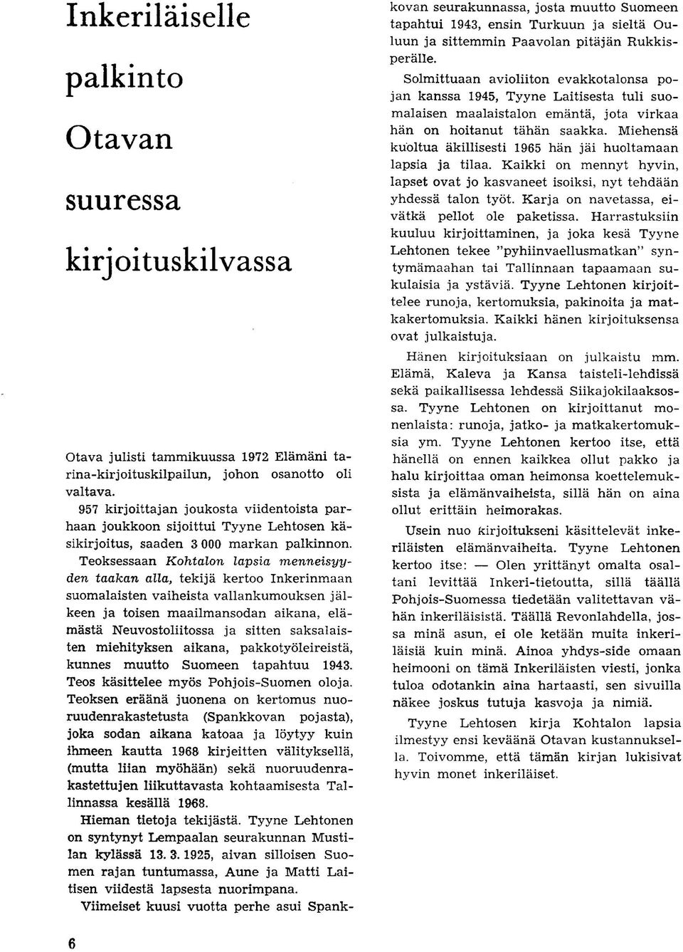 Teoksessaan Kohtalon lapsia menneisyyden taakan alia, tekija kertoo Inkerinmaan suomalaisten vaiheista vallankumouksen jalkeen ja toisen maailmansodan aikana, elamasta Neuvostoliitossa ja sitten