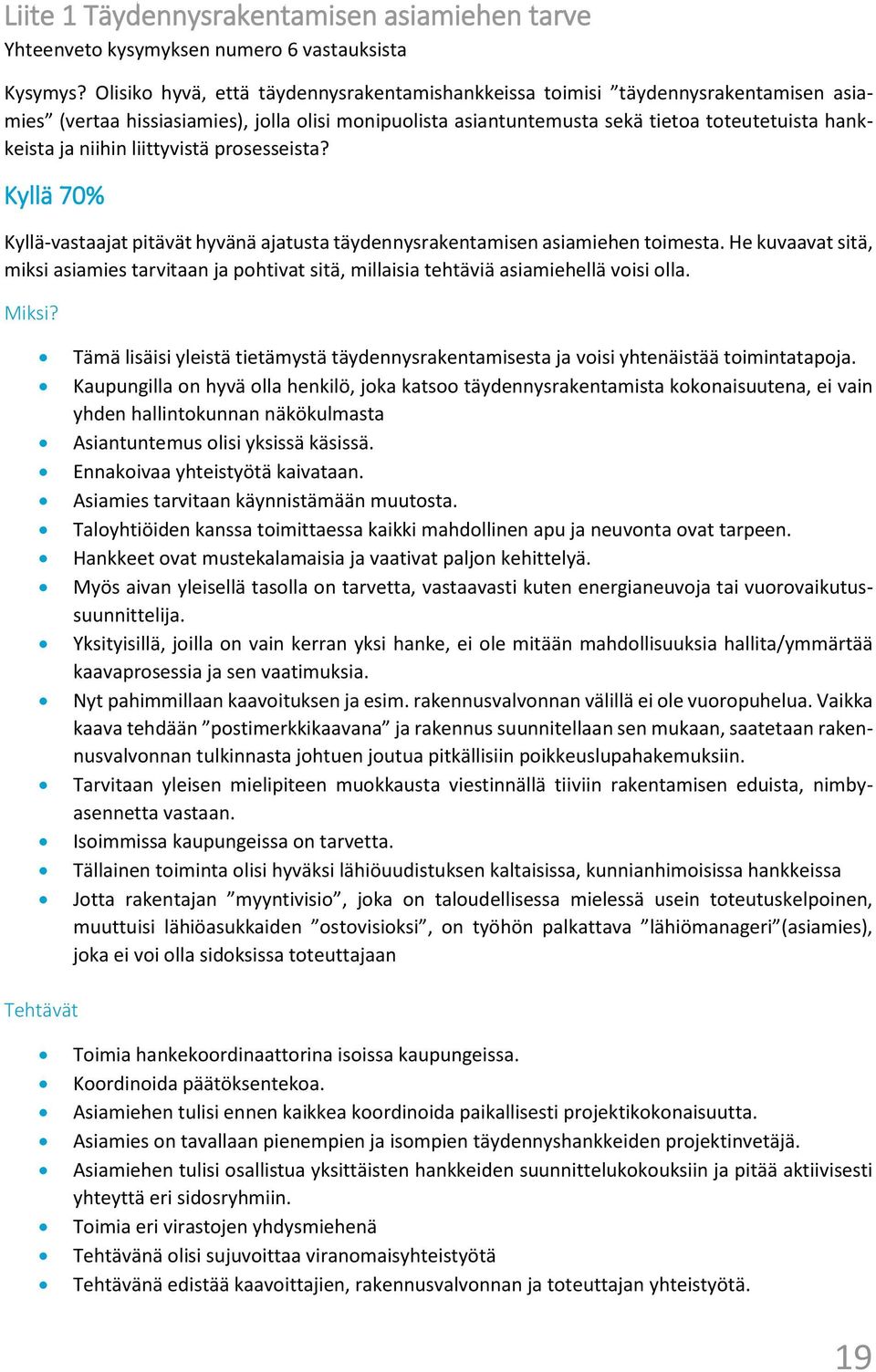 liittyvistä prosesseista? Kyllä 70% Kyllä-vastaajat pitävät hyvänä ajatusta täydennysrakentamisen asiamiehen toimesta.