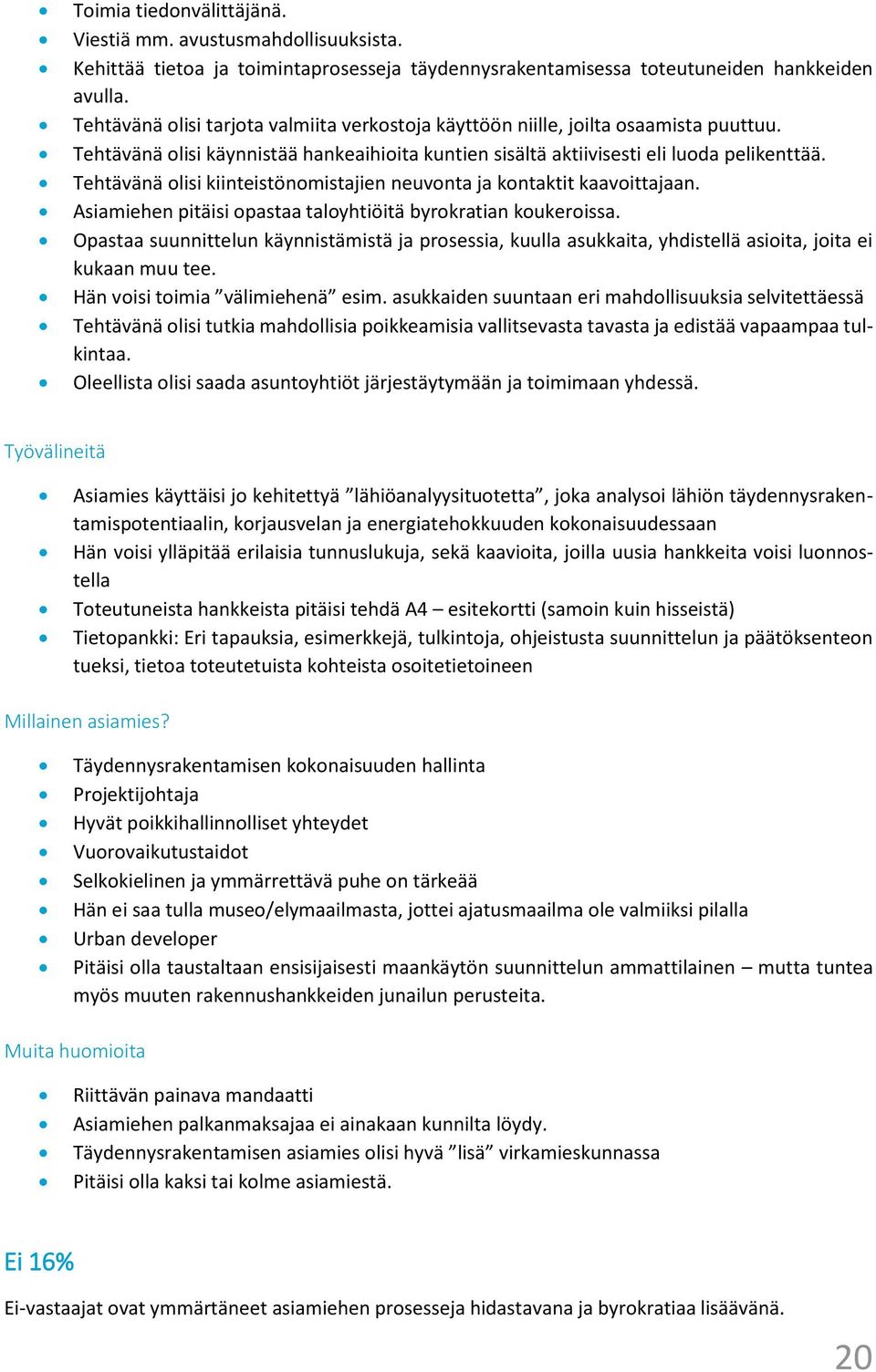 Tehtävänä olisi kiinteistönomistajien neuvonta ja kontaktit kaavoittajaan. Asiamiehen pitäisi opastaa taloyhtiöitä byrokratian koukeroissa.