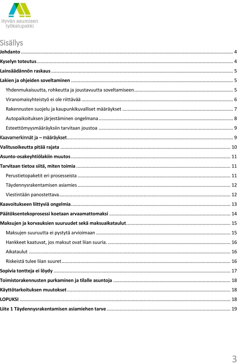 .. 9 Kaavamerkinnät ja määräykset... 9 Valitusoikeutta pitää rajata... 10 Asunto-osakeyhtiölakiin muutos... 11 Tarvitaan tietoa siitä, miten toimia... 11 Perustietopaketit eri prosesseista.