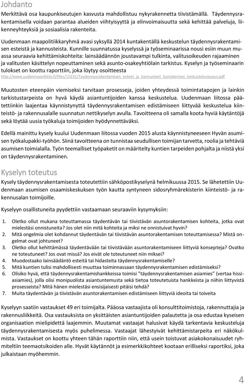 Uudenmaan maapolitiikkaryhmä avasi syksyllä 2014 kuntakentällä keskustelun täydennysrakentamisen esteistä ja kannusteista.