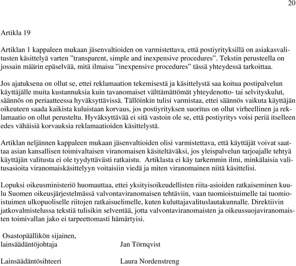 Jos ajatuksena on ollut se, ettei reklamaation tekemisestä ja käsittelystä saa koitua postipalvelun käyttäjälle muita kustannuksia kuin tavanomaiset välttämättömät yhteydenotto- tai selvityskulut,