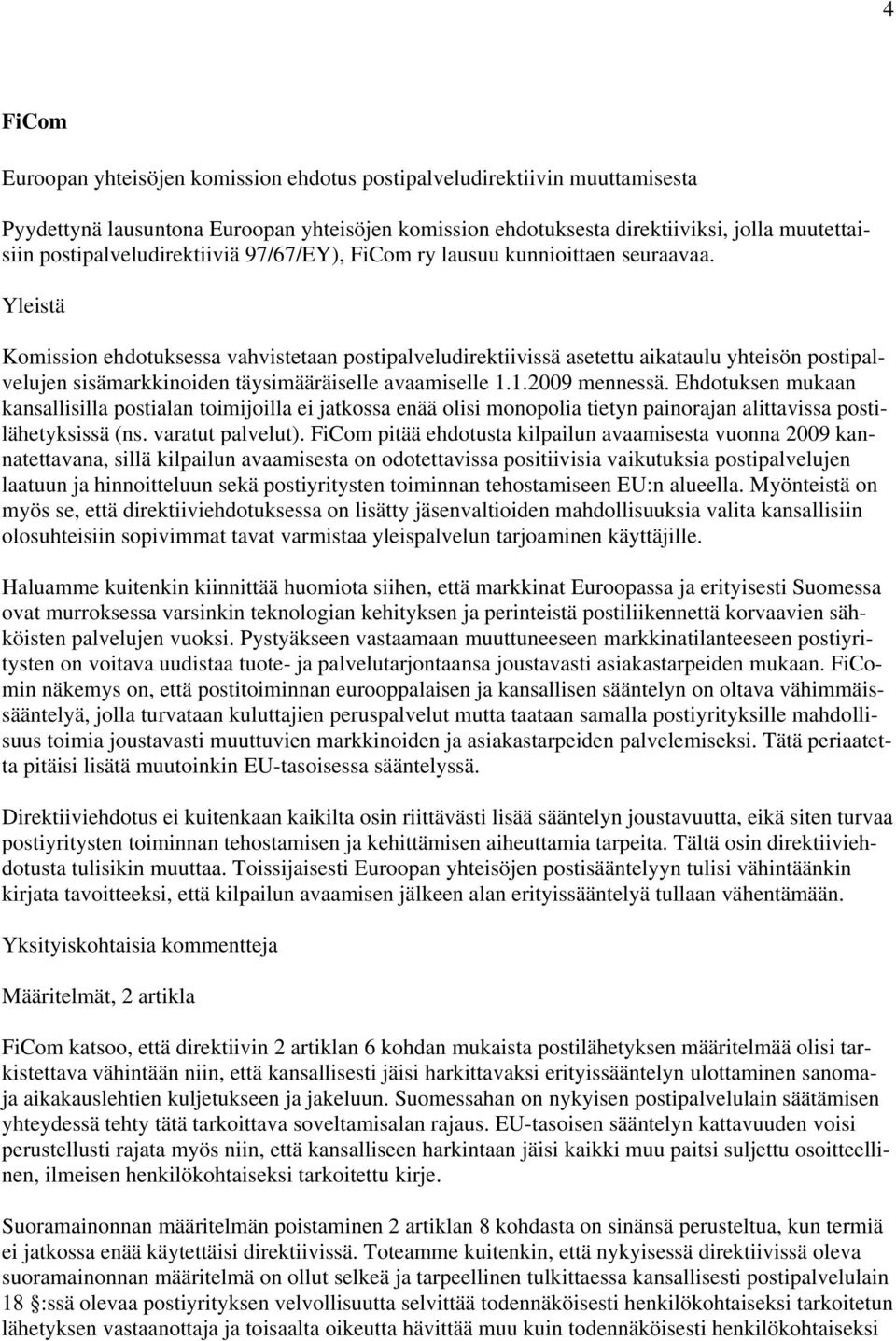 Yleistä Komission ehdotuksessa vahvistetaan postipalveludirektiivissä asetettu aikataulu yhteisön postipalvelujen sisämarkkinoiden täysimääräiselle avaamiselle 1.1.2009 mennessä.