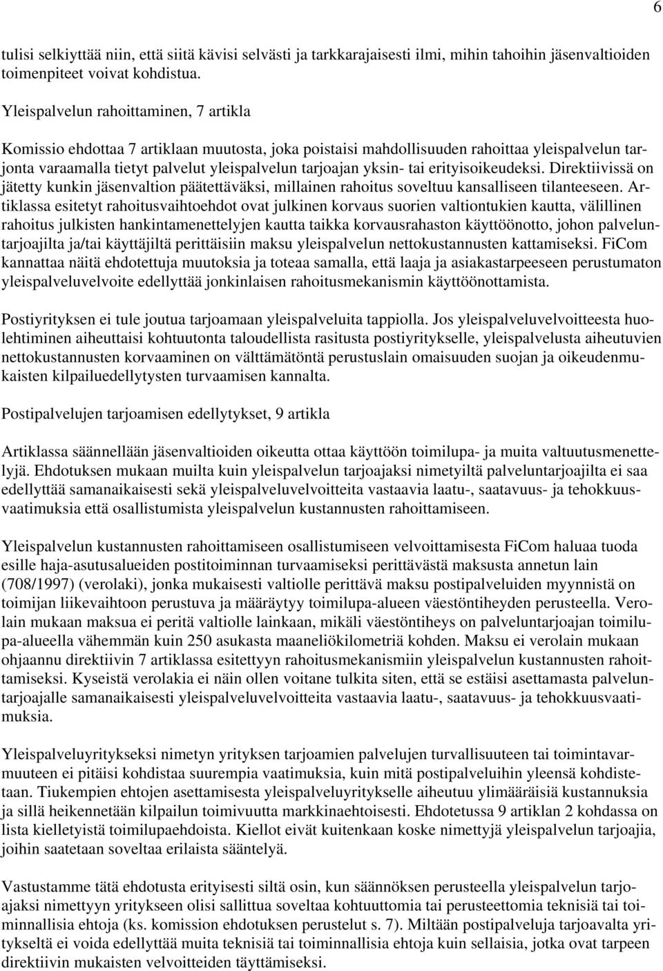 tai erityisoikeudeksi. Direktiivissä on jätetty kunkin jäsenvaltion päätettäväksi, millainen rahoitus soveltuu kansalliseen tilanteeseen.