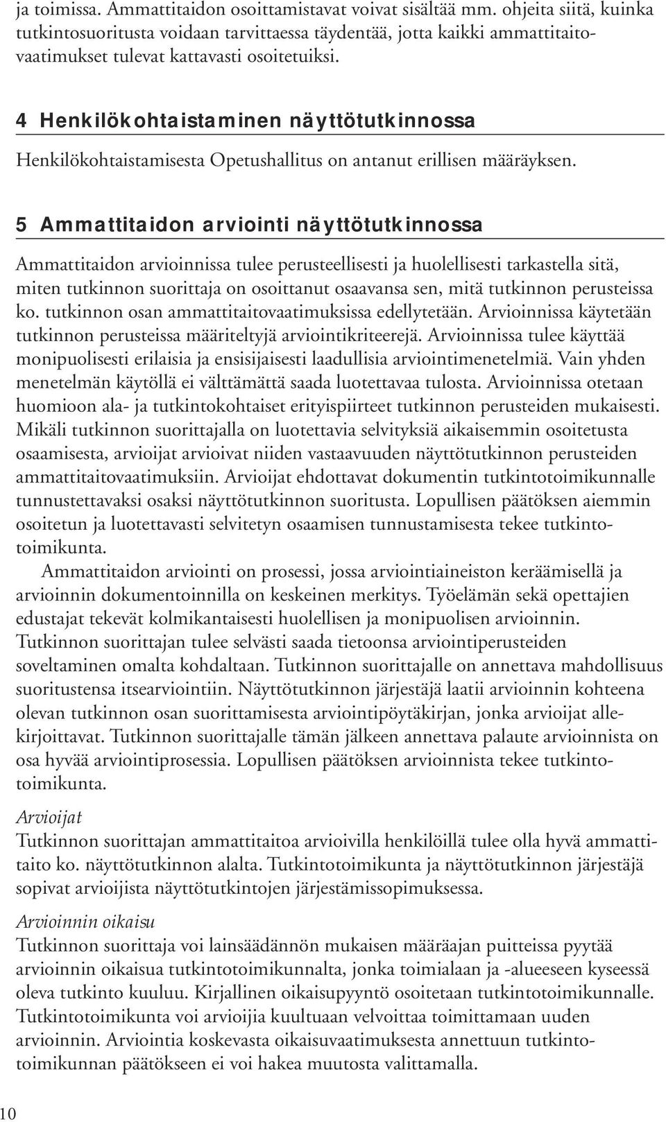 4 Henkilökohtaistaminen näyttötutkinnossa Henkilökohtaistamisesta Opetushallitus on antanut erillisen määräyksen.