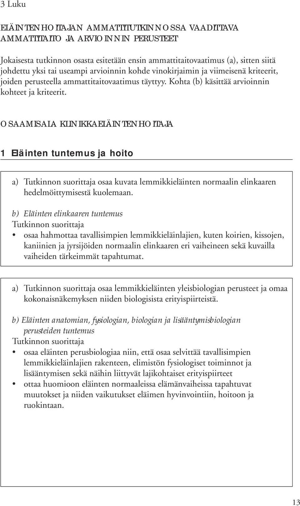 OSAAMISALA KLINIKKAELÄINTENHOITAJA 1 Eläinten tuntemus ja hoito a) osaa kuvata lemmikkieläinten normaalin elinkaaren hedelmöittymisestä kuolemaan.