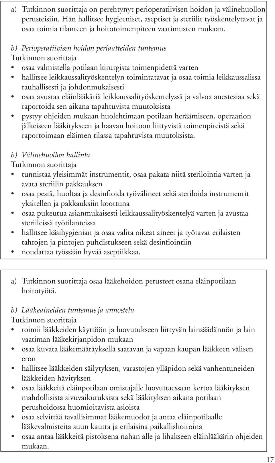 b) Perioperatiivisen hoidon periaatteiden tuntemus osaa valmistella potilaan kirurgista toimenpidettä varten hallitsee leikkaussalityöskentelyn toimintatavat ja osaa toimia leikkaussalissa