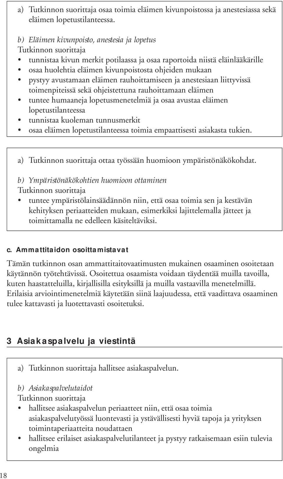 eläimen rauhoittamiseen ja anestesiaan liittyvissä toimenpiteissä sekä ohjeistettuna rauhoittamaan eläimen tuntee humaaneja lopetusmenetelmiä ja osaa avustaa eläimen lopetustilanteessa tunnistaa