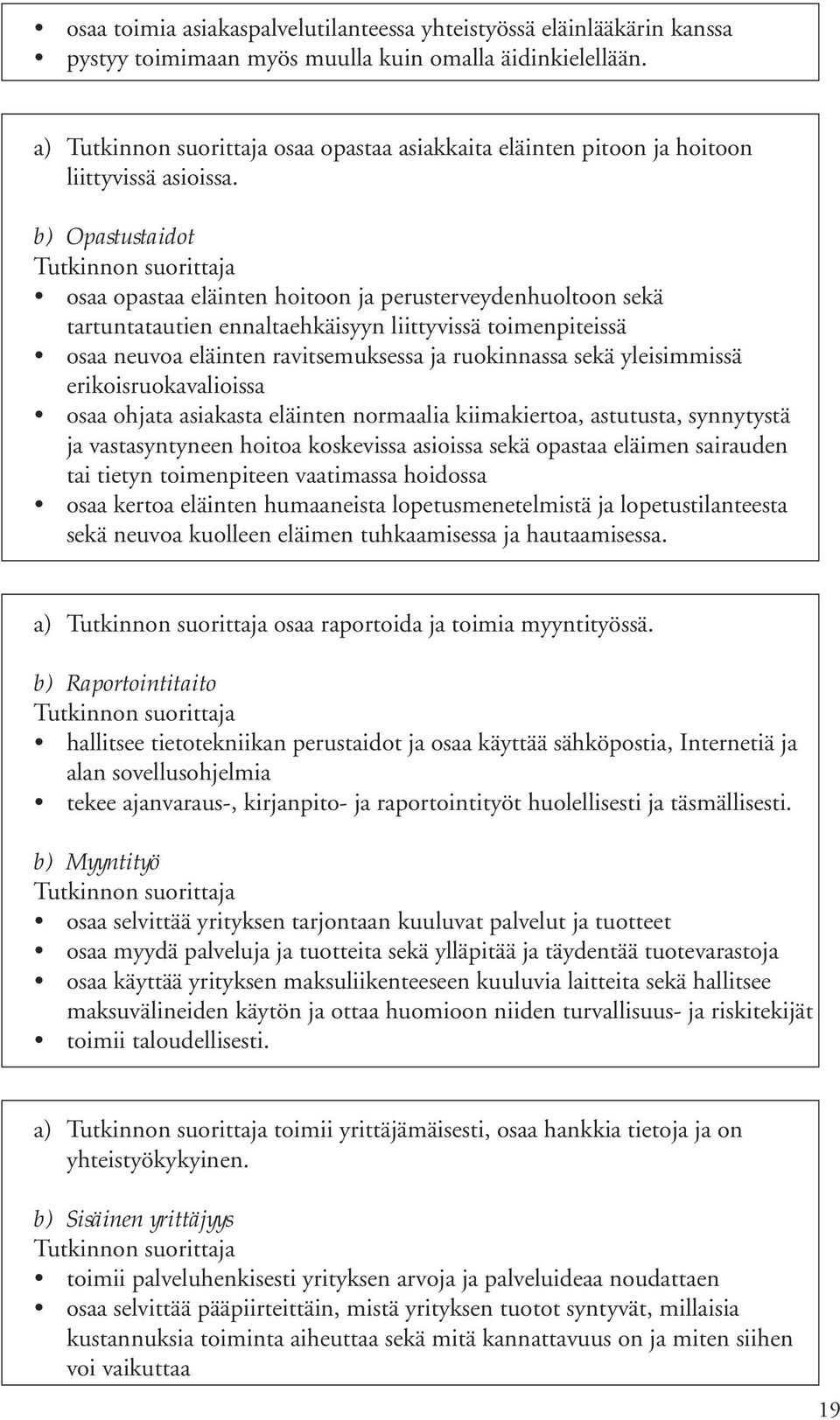 b) Opastustaidot osaa opastaa eläinten hoitoon ja perusterveydenhuoltoon sekä tartuntatautien ennaltaehkäisyyn liittyvissä toimenpiteissä osaa neuvoa eläinten ravitsemuksessa ja ruokinnassa sekä