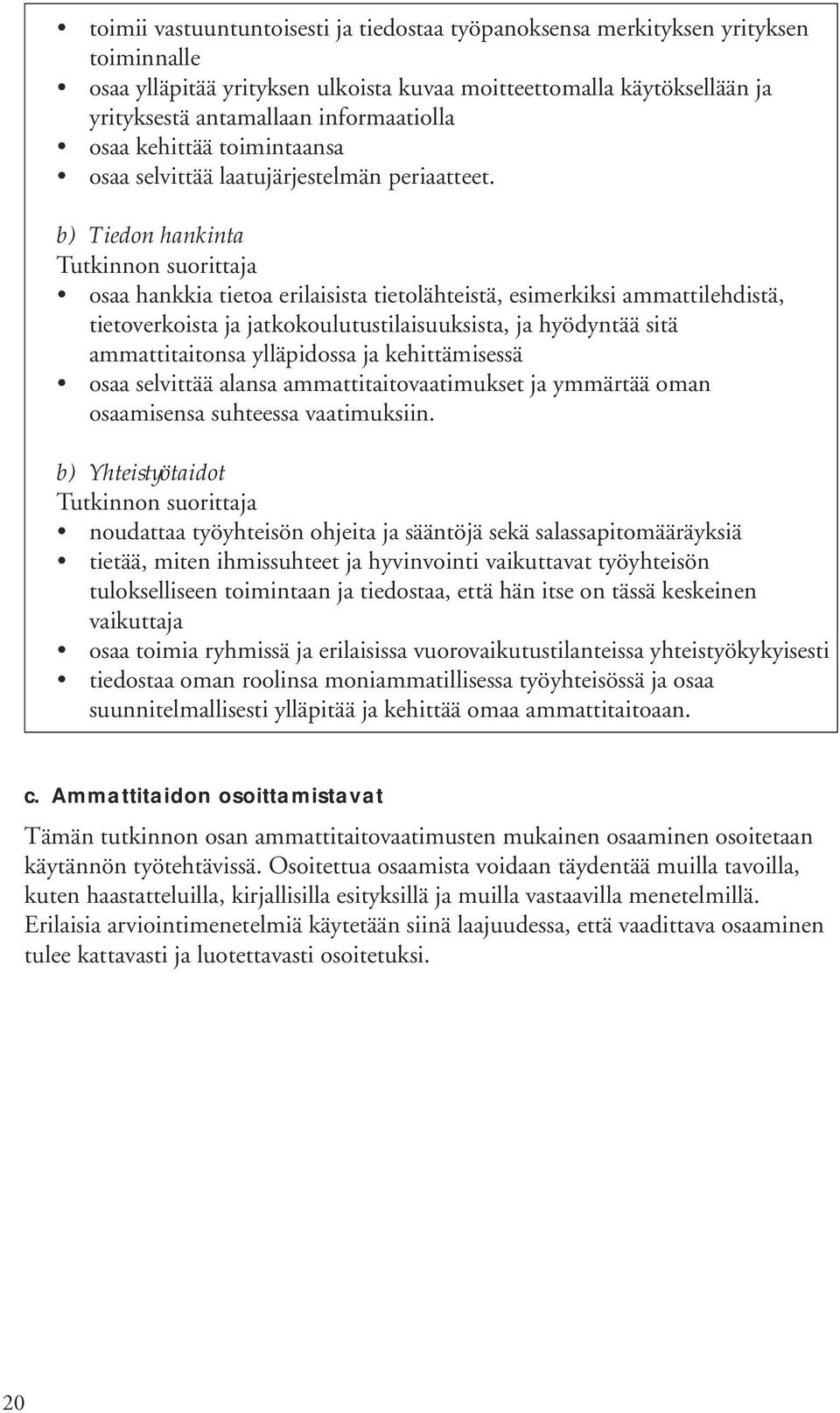 b) Tiedon hankinta osaa hankkia tietoa erilaisista tietolähteistä, esimerkiksi ammattilehdistä, tietoverkoista ja jatkokoulutustilaisuuksista, ja hyödyntää sitä ammattitaitonsa ylläpidossa ja