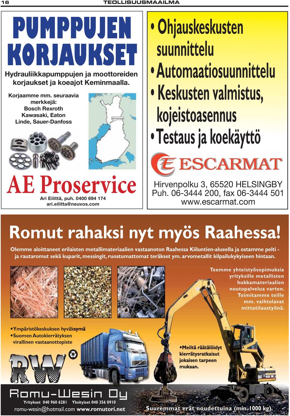 06-3444 200, fax 06-3444 501 www.escarmat.com Romut rahaksi nyt myös Raahessa!